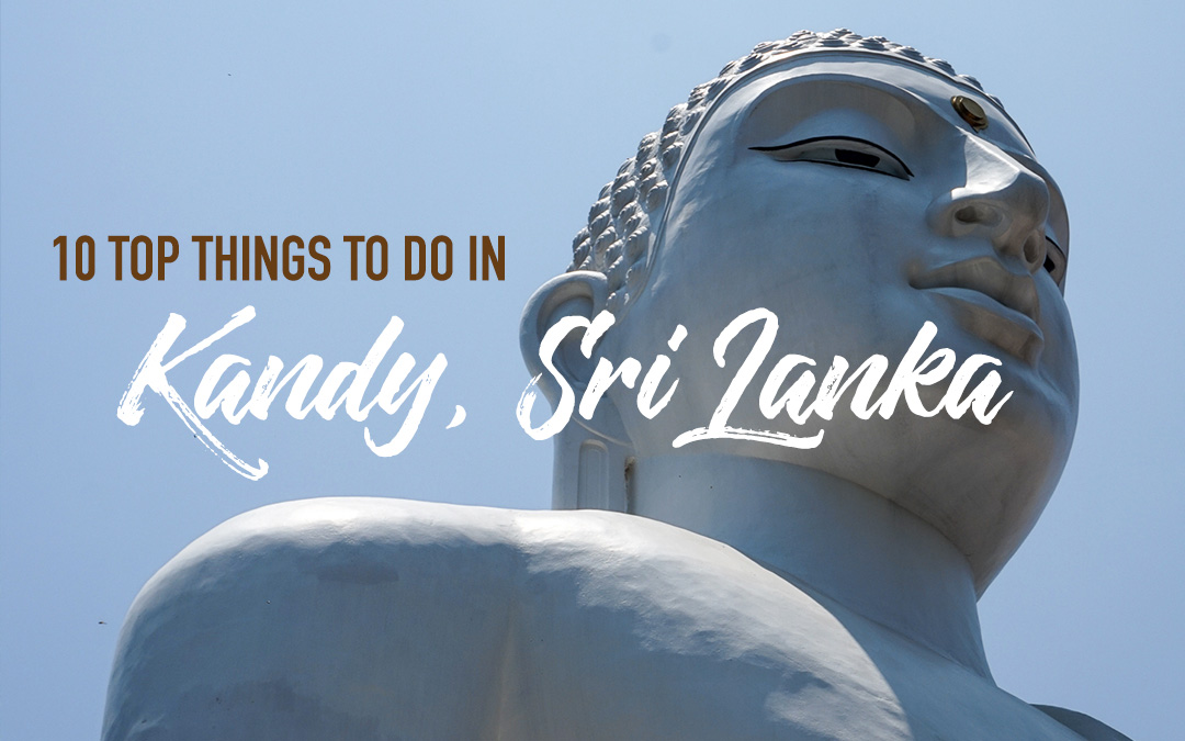 10 Top Things to do in Kandy, Sri Lanka