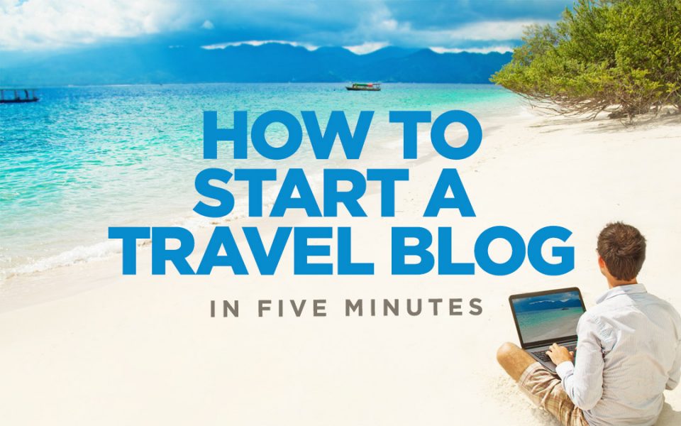 How To Start A Successful Travel Blog: Easy Step By Step 