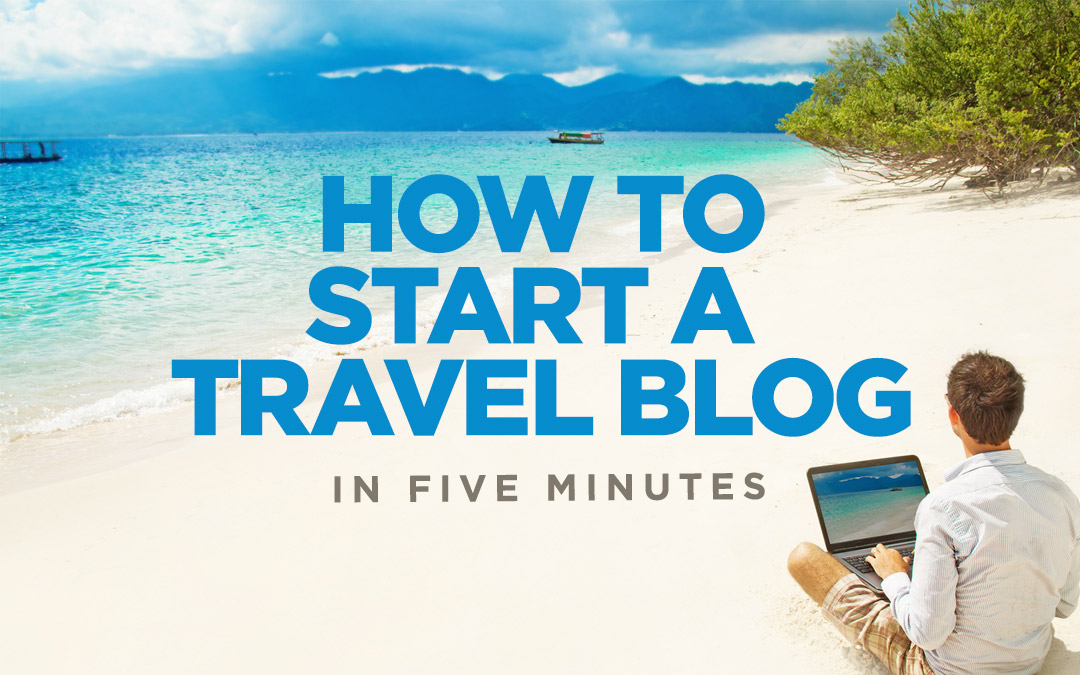 How To Start A Travel Blog in 5 Mins